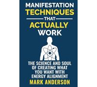 Manifestation Techniques That Actually Work: The Science and Soul of Creating What You Want with Energy Alignment