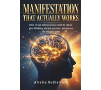 Manifestation That Actually Works: How to use subconscious mind to rewire your thinking, attract success, and create the life you want
