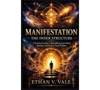 MANIFESTATION THE INNER STRUCTURE: A Practical Guide to Rebuilding Your Mind, Identity, and Reality From Within