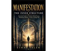 MANIFESTATION THE INNER STRUCTURE: A Practical Guide to Unlock Mind Power, Transform Reality, Create Lasting Life