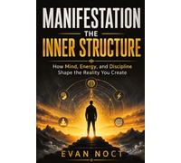 Manifestation the Inner Structure: How Mind, Energy, and Discipline Shape the Reality You Create