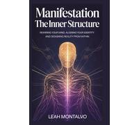 MANIFESTATION THE INNER STRUCTURE: Rewiring Your Mind, Aligning Your Identity, and Designing Reality from Within