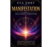 Manifestation: The Inner Structure: The Hidden Blueprint of Belief, Identity, and Conscious Creation