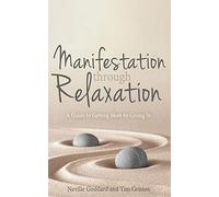 Manifestation Through Relaxation: A Guide to Getting More by Giving In (Relax with Neville)