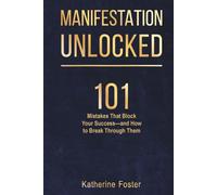 Manifestation Unlocked: 101 Mistakes That Block Your Success and How to Break Through Them