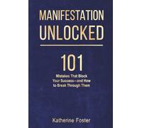 Manifestation Unlocked: 101 Mistakes That Block Your Success and How to Break Through Them (MANIFEST)