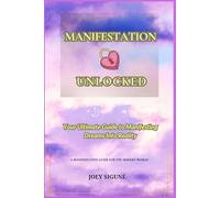 MANIFESTATION UNLOCKED: Your Ultimate Guide to Manifesting Dreams Into Reality