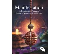 Manifestation : Unlocking the Power of Mantra, Yantra & Rudraksha (The Manifestation Curriculum: A Four-Step Roadmap to Self-Mastery)