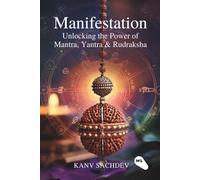 Manifestation : Unlocking the Power of Mantra, Yantra & Rudraksha (The Manifestation Curriculum : The Complete 5-Book System for Manifestation Mastery by Kanav Sachdev)