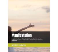 Manifestation: Unlocking the Power of Your Mind, A Practical Guide to Attracting Abundance (Manifest, abundance, success, habits, mindset, power, ... of attraction, wealth, health, power, money)