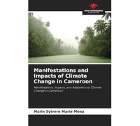 Manifestations and Impacts of Climate Change in Cameroon: Manifestations, Impacts, and Adaptation to Climate Change in Cameroon