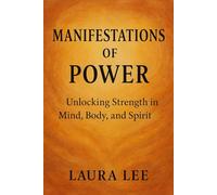 Manifestations of Power: Unlocking Strength in Mind, Body, and Spirit