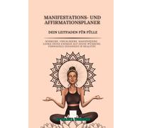 Manifestations- und Affirmationsplaner - Dein Leitfaden für Fülle: Schreibe. Visualisiere. Manifestiere. Lenke deine Energie auf deine Wünsche. Verwandle Gedanken in Realität.