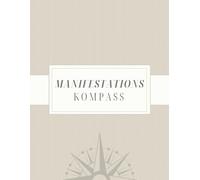 Manifestationsjournal: Dein Kompass für Ziele verfolgen, Gewohnheiten aufbauen und Achtsamkeit: Ein Journal zum regelmäßigen Selbstausfüllen inkl. Vision Board und Platz für Gedanken