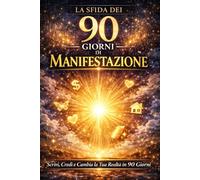 Manifestazione: La sfida dei 90 giorni: Il Diario Guidato per Applicare la Legge dell'Attrazione, Scrivere i Tuoi Desideri e Attrarre Abbondanza nella Tua Vita