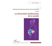 Manifeste pour la décolonisation de l’humanité femelle - Tome 7: La réinvention écoféministe de la société (Logiques Sociales)