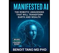 MANIFESTED AI™: The Robotic Awakening That Will Transform Earth and Wealth: How Humanoid Robots, AI Chips & AGI Builders Will Redefine Humanity - and How You Can Profit From the Coming AI Gold Rush