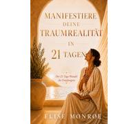 Manifestiere Deine Traumrealität in 21 Tagen: Die 21-Tage-Empfangstransformation für Frauen, die aufgehört haben zu jagen und anfangen zu empfangen