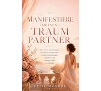 Manifestiere deinen Traumpartner: Die 21-Tage-Transformation für Frauen, die bereit sind, mit dem Hinterherjagen aufzuhören und stimmige Liebe zu empfangen (Stimmig leben)