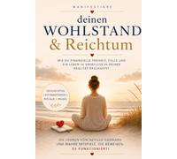 Manifestiere deinen Wohlstand & Reichtum: Wie du finanzielle Freiheit, Fülle und ein Leben in Überfluss in deiner Realität erschaffst - mit Neville Goddard