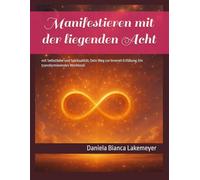 Manifestieren mit der liegenden Acht: mit Selbstliebe und Spiritualität; Dein Weg zur inneren Erfüllung; Ein transformierendes Workbook