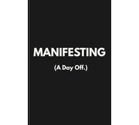 MANIFESTING (A Day Off.): Funny Sarcastic Notebook | 120-Page Lined Journal (6x9)