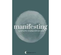 Manifesting - A Journal for Creating with Intention: What Are You Ready to Manifest Into Your Life?