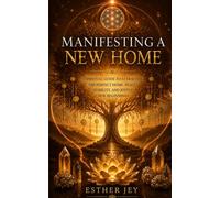 Manifesting a New Home: A Spiritual Guide to Attracting the Perfect Home, Peace, Stability, and Joyful New Beginnings (The Manifestation Library)