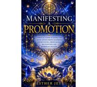 Manifesting a Promotion: A Spiritual Guide to Attracting Career Advancement, Leadership Opportunities, Professional Recognition, and Workplace Success (The Manifestation Library)