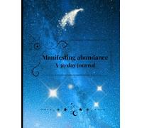 Manifesting abundance: A 30-Day Guided Workbook to Attract Wealth, Prosperity & a New Life