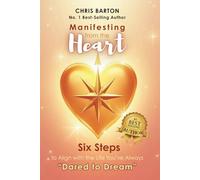 Manifesting from the Heart: Six Steps to Align with the Life You're Always Dared to Dream or Six Simple Steps to Manifest Your Dream Life with Love and Clarity