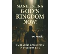 Manifesting God's Kingdom Now!: Embracing God's Reign in Everyday Life