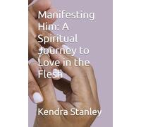 Manifesting Him: A Spiritual Journey to Love in the Flesh