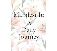 Manifesting It: A Daily Journey: A Journal for Manifesting the Life You Desire