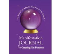 Manifesting Journal for Creating On Purpose: The surest way to predict your future is to create it.
