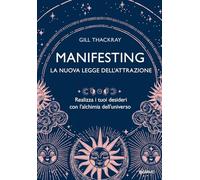 Manifesting. La nuova legge dell'attrazione. Realizza i tuoi desideri con l’alchimia dell’universo