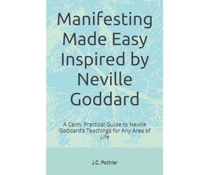 Manifesting Made Easy Inspired by Neville Goddard: A Calm, Practical Guide to Neville Goddard’s Teachings for Any Area of Life