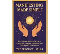 Manifesting Made Simple: The Ultimate Guide to the Law of Attraction, Energetic Alignment, and Creating the Life You Want (Half Hour Help Spiritual and Metaphysical Experience Series)