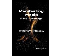 Manifesting Magic In the Golden Age - Crafting Your Destiny
