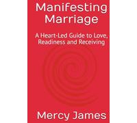 Manifesting Marriage: A Heart-Led Guide to Love, Readiness and Receiving