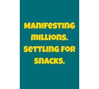 Manifesting Millions. Settling for Snacks.: A Dreamer’s Journal for Big Goals & Small Wins
