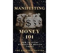 Manifesting Money 101: How to Start Attracting Wealth Today (The Quantum Shifter Series)