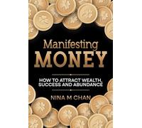 Manifesting Money: How to Attract Wealth, Success and Abundance