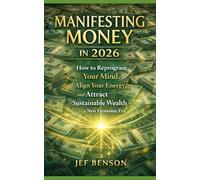 Manifesting Money in 2026: How to Reprogram Your Mind, Align Your Energy, and Attract Sustainable Wealth in a New Economic Era (2026 Success Blueprint)