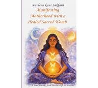 Manifesting Motherhood with a Healed Sacred Womb: A True Journey from Miscarriage to Miracle.
