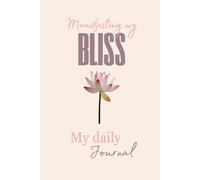 Manifesting My Bliss, My Daily Journey: Powerful Journal to help you outgrow from within