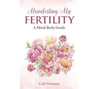 Manifesting My Fertility: A Mind-Body Guide