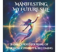 Manifesting My Future Self: 31-Day Guided Journal of Vision, Alignment & Becoming