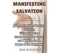 MANIFESTING SALVATION: Discovering Your Identity in Christ, Living Free from Condemnation by Grace, and Walking in the Power of the Holy Spirit