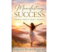 Manifesting Success: Dream It, Write It, Speak It, Become It (The Manifesting Success Series)